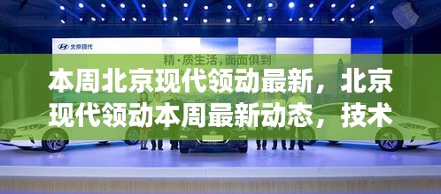 北京現(xiàn)代領(lǐng)動最新動態(tài)與技術(shù)創(chuàng)新，市場展望揭秘