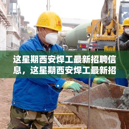 西安焊工最新招聘信息全解析，本周招聘評測與介紹
