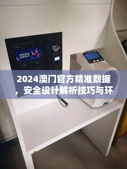 2024澳門官方精準(zhǔn)數(shù)據(jù)，安全設(shè)計(jì)解析技巧與環(huán)境版FCG912.98詳解