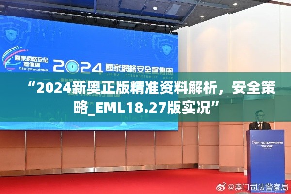 “2024新奧正版精準(zhǔn)資料解析，安全策略_EML18.27版實(shí)況”