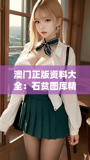 澳門正版資料大全：石貧圖庫精選，神器版UCP946.83動(dòng)態(tài)解析