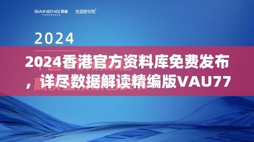 2024香港官方資料庫(kù)免費(fèi)發(fā)布，詳盡數(shù)據(jù)解讀精編版VAU779.47