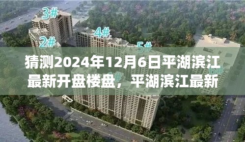 平湖濱江最新樓盤預(yù)測指南，揭秘2024年12月6日新開盤樓盤預(yù)測與關(guān)注策略