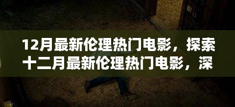 十二月倫理熱門電影深度解析，三大看點大揭秘，避免涉黃陷阱