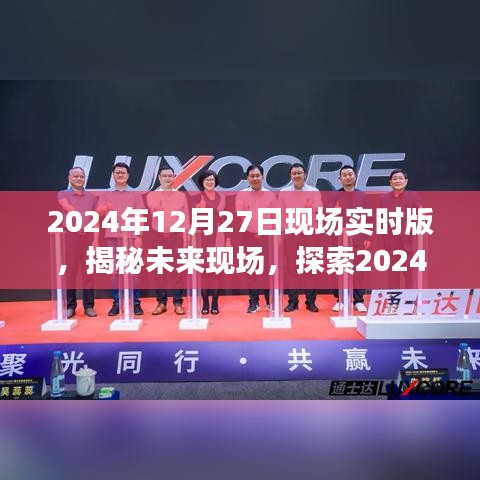 揭秘未來現(xiàn)場，探索未來科技，展望2024年12月27日現(xiàn)場實時版無限可能
