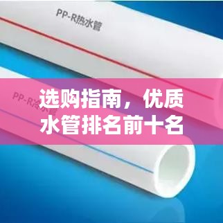 選購(gòu)指南，優(yōu)質(zhì)水管排名前十名推薦，選購(gòu)優(yōu)質(zhì)水管不再迷茫！