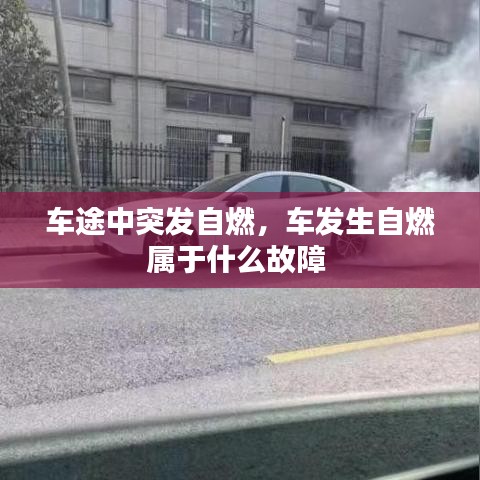 車途中突發(fā)自燃，車發(fā)生自燃屬于什么故障 