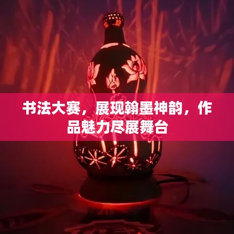 書法大賽，展現(xiàn)翰墨神韻，作品魅力盡展舞臺