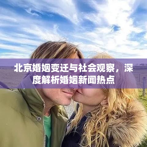 北京婚姻變遷與社會(huì)觀察，深度解析婚姻新聞熱點(diǎn)