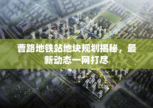 曹路地鐵站地塊規(guī)劃揭秘，最新動(dòng)態(tài)一網(wǎng)打盡