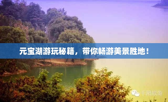 元寶湖游玩秘籍，帶你暢游美景勝地！