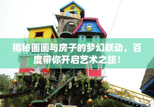 揭秘畫(huà)畫(huà)與房子的夢(mèng)幻聯(lián)動(dòng)，百度帶你開(kāi)啟藝術(shù)之旅！