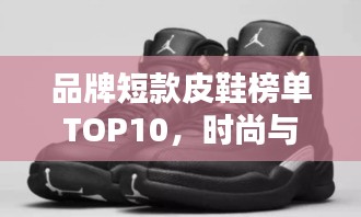 品牌短款皮鞋榜單TOP10，時尚與品質(zhì)的完美結(jié)合