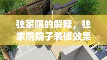 獨(dú)家院的解釋，獨(dú)家院院子裝修效果圖 