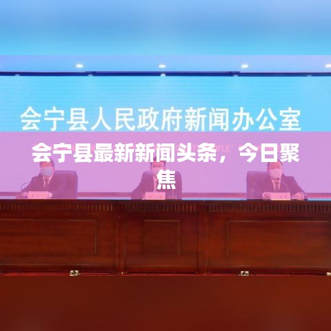會寧縣最新新聞?lì)^條，今日聚焦