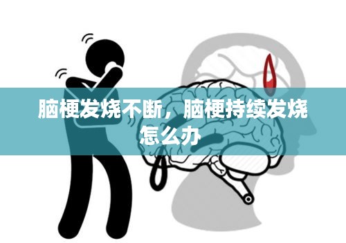 腦梗發(fā)燒不斷，腦梗持續(xù)發(fā)燒怎么辦 