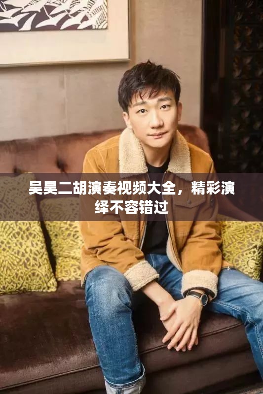 吳昊二胡演奏視頻大全，精彩演繹不容錯過