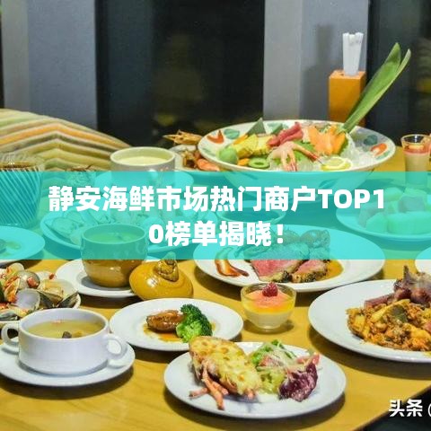 靜安海鮮市場熱門商戶TOP10榜單揭曉！