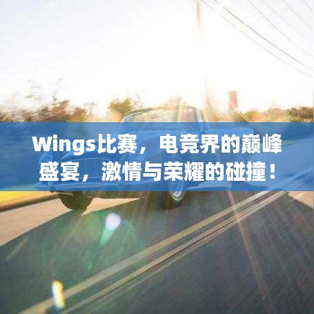 Wings比賽，電競界的巔峰盛宴，激情與榮耀的碰撞！