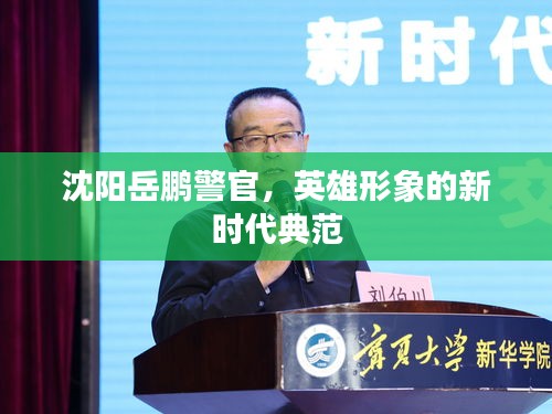 沈陽岳鵬警官，英雄形象的新時代典范