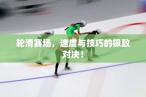 輪滑賽場(chǎng)，速度與技巧的極致對(duì)決！