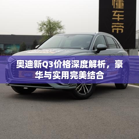 奧迪新Q3價格深度解析，豪華與實用完美結(jié)合