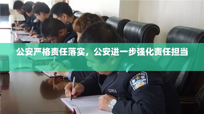 公安嚴格責(zé)任落實，公安進一步強化責(zé)任擔(dān)當(dāng) 