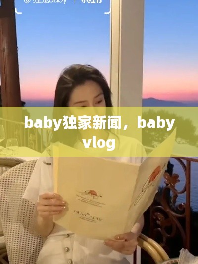 baby獨(dú)家新聞，baby vlog 