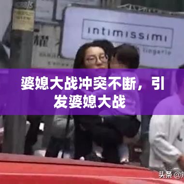 婆媳大戰(zhàn)沖突不斷，引發(fā)婆媳大戰(zhàn) 