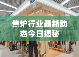 焦?fàn)t行業(yè)最新動(dòng)態(tài)今日揭秘