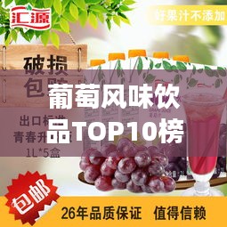 葡萄風(fēng)味飲品TOP10榜單揭曉，最受歡迎的葡萄奶茶，你喝了嗎？