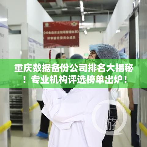 重慶數(shù)據(jù)備份公司排名大揭秘！專業(yè)機構(gòu)評選榜單出爐！