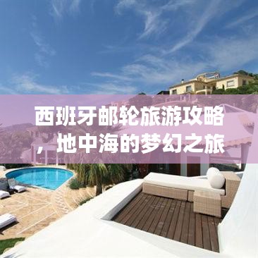 西班牙郵輪旅游攻略，地中海的夢(mèng)幻之旅，盡享奢華海上假期！