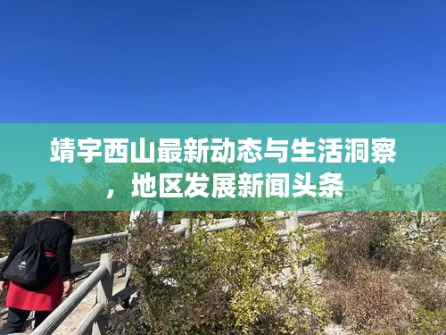 靖宇西山最新動(dòng)態(tài)與生活洞察，地區(qū)發(fā)展新聞?lì)^條
