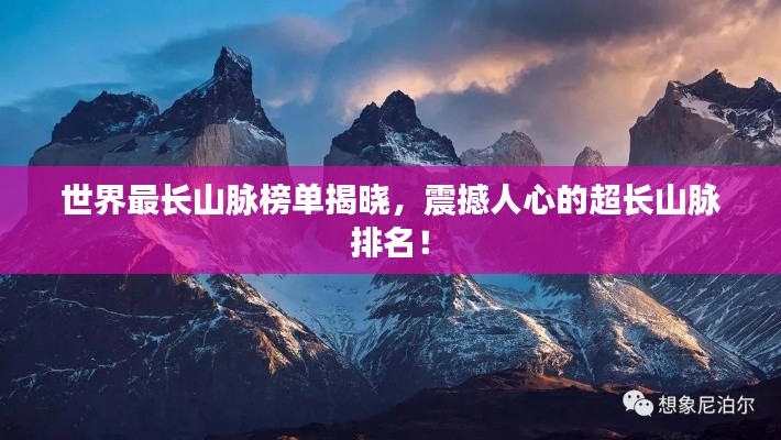 世界最長山脈榜單揭曉，震撼人心的超長山脈排名！