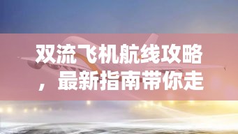 雙流飛機航線攻略，最新指南帶你走遍天際