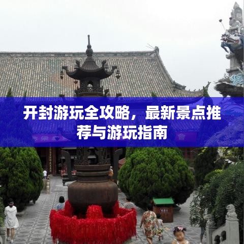 開封游玩全攻略，最新景點推薦與游玩指南