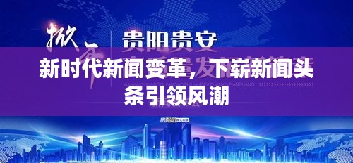 新時代新聞變革，下嶄新聞頭條引領(lǐng)風(fēng)潮