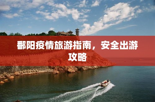 鄱陽疫情旅游指南，安全出游攻略