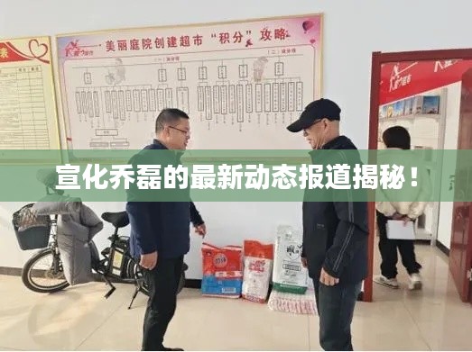 宣化喬磊的最新動(dòng)態(tài)報(bào)道揭秘！