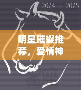 明星璀璨推薦，愛情神話里的星辰之光