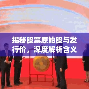 揭秘股票原始股與發(fā)行價，深度解析含義與緊密關聯(lián)！
